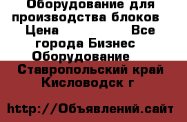 Оборудование для производства блоков › Цена ­ 3 588 969 - Все города Бизнес » Оборудование   . Ставропольский край,Кисловодск г.